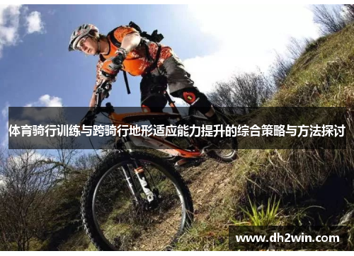 体育骑行训练与跨骑行地形适应能力提升的综合策略与方法探讨